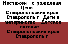 Нестажен 1 с рождения › Цена ­ 200 - Ставропольский край, Ставрополь г. Дети и материнство » Детское питание   . Ставропольский край,Ставрополь г.